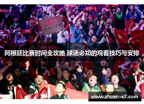 阿根廷比赛时间全攻略 球迷必知的观看技巧与安排