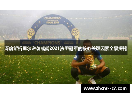 深度解析里尔逆袭成就2021法甲冠军的核心关键因素全景探秘