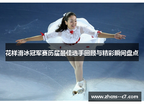 花样滑冰冠军赛历届最佳选手回顾与精彩瞬间盘点