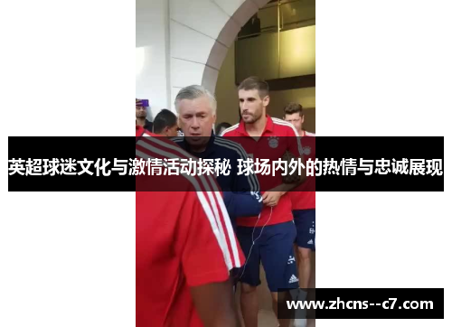 英超球迷文化与激情活动探秘 球场内外的热情与忠诚展现