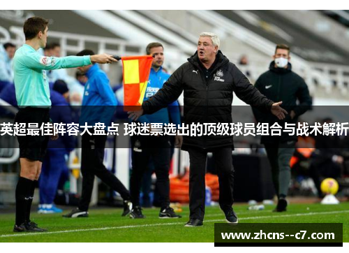 英超最佳阵容大盘点 球迷票选出的顶级球员组合与战术解析