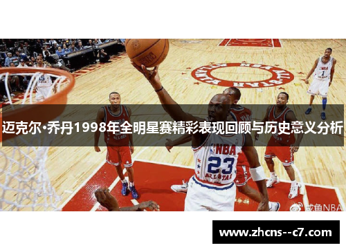 迈克尔·乔丹1998年全明星赛精彩表现回顾与历史意义分析