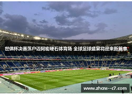 世俱杯决赛落户迈阿密硬石体育场 全球足球盛宴将迎来新篇章