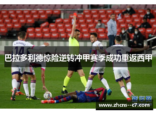 巴拉多利德惊险逆转冲甲赛季成功重返西甲